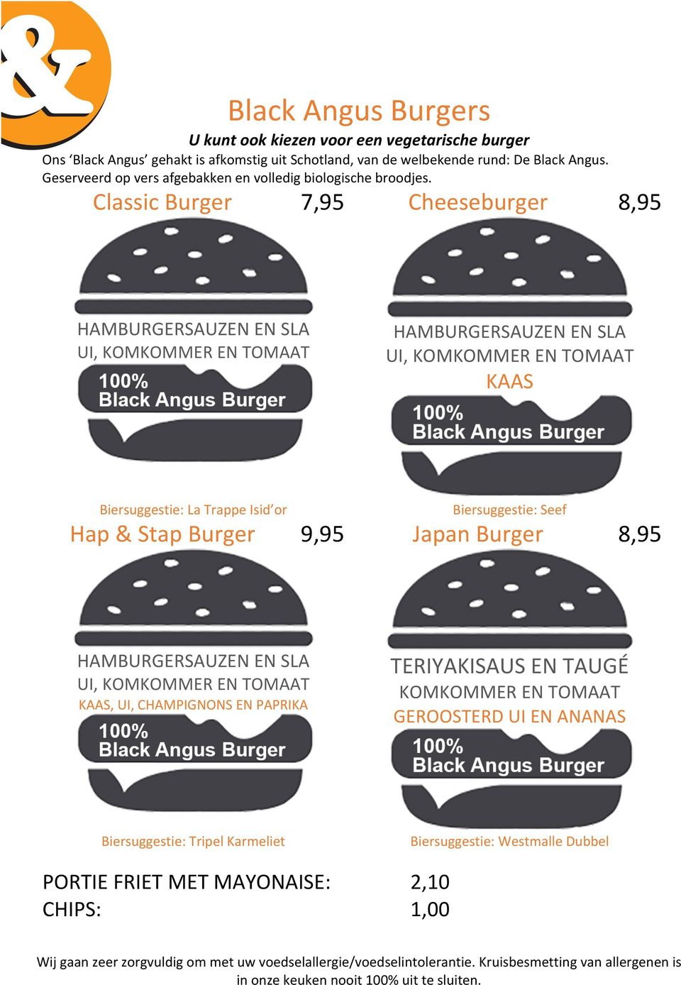 Classic Burger 7,95 Cheeseburger HAMBURGERSAUZEN EN SLA UI, KOMKOMMER EN TOMAAT HAMBURGERSAUZEN EN SLA UI, KOMKOMMER EN TOMAAT KAAS Biersuggestie: La Trappe Isid or