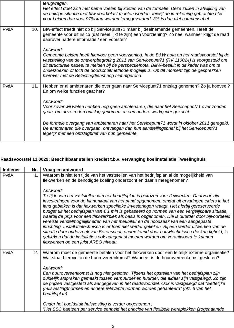 PvdA 10. Btw-effect treedt niet op bij Servicepunt71 maar bij deelnemende gemeenten. Heeft de gemeente voor dit risico (dat reëel lijkt te zijn) een voorziening?