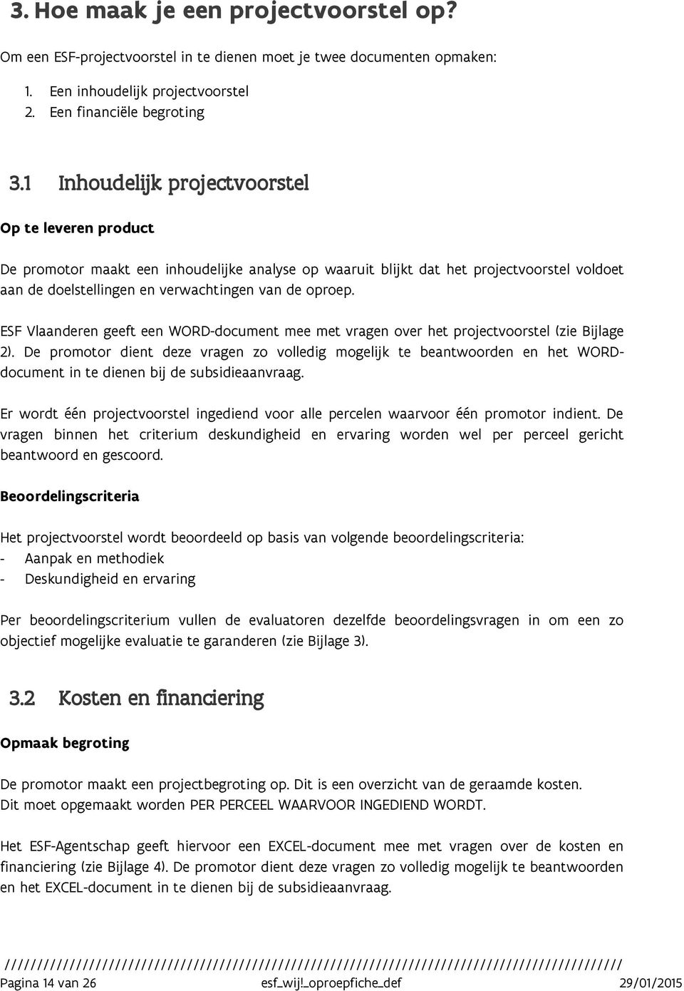 ESF Vlaanderen geeft een WORD-document mee met vragen over het projectvoorstel (zie Bijlage 2).