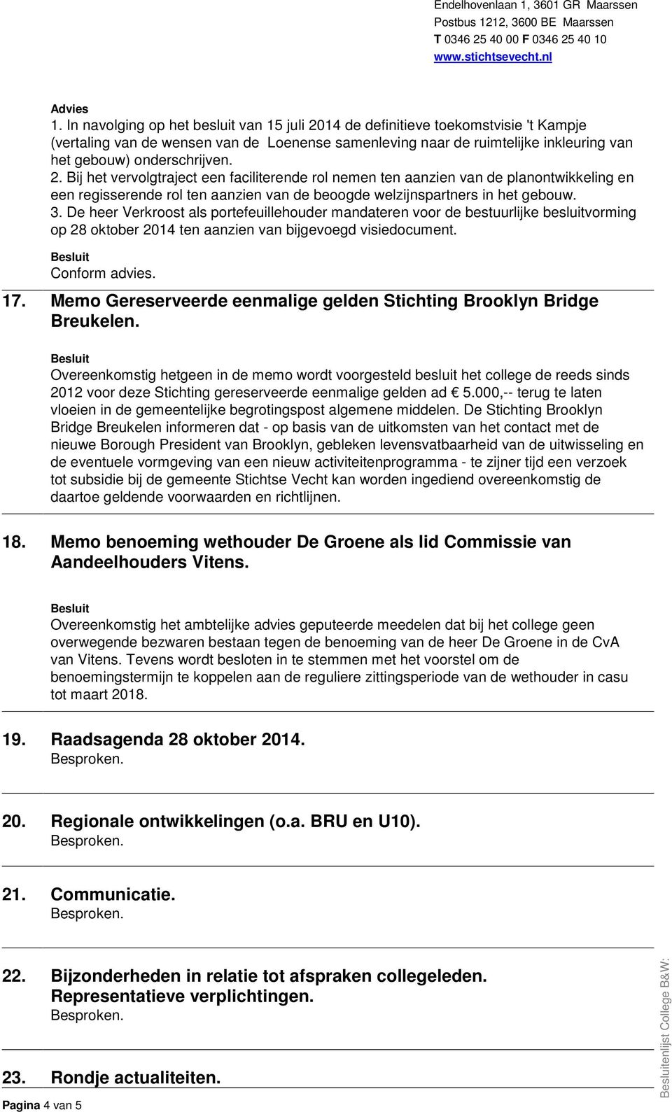 De heer Verkroost als portefeuillehouder mandateren voor de bestuurlijke besluitvorming op 28 oktober 2014 ten aanzien van bijgevoegd visiedocument. 17.