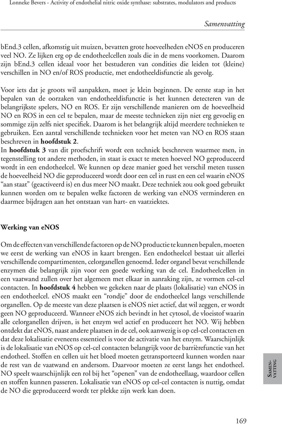 Voor iets dat je groots wil aanpakken, moet je klein beginnen. De eerste stap in het bepalen van de oorzaken van endotheeldisfunctie is het kunnen detecteren van de belangrijkste spelers, NO en ROS.