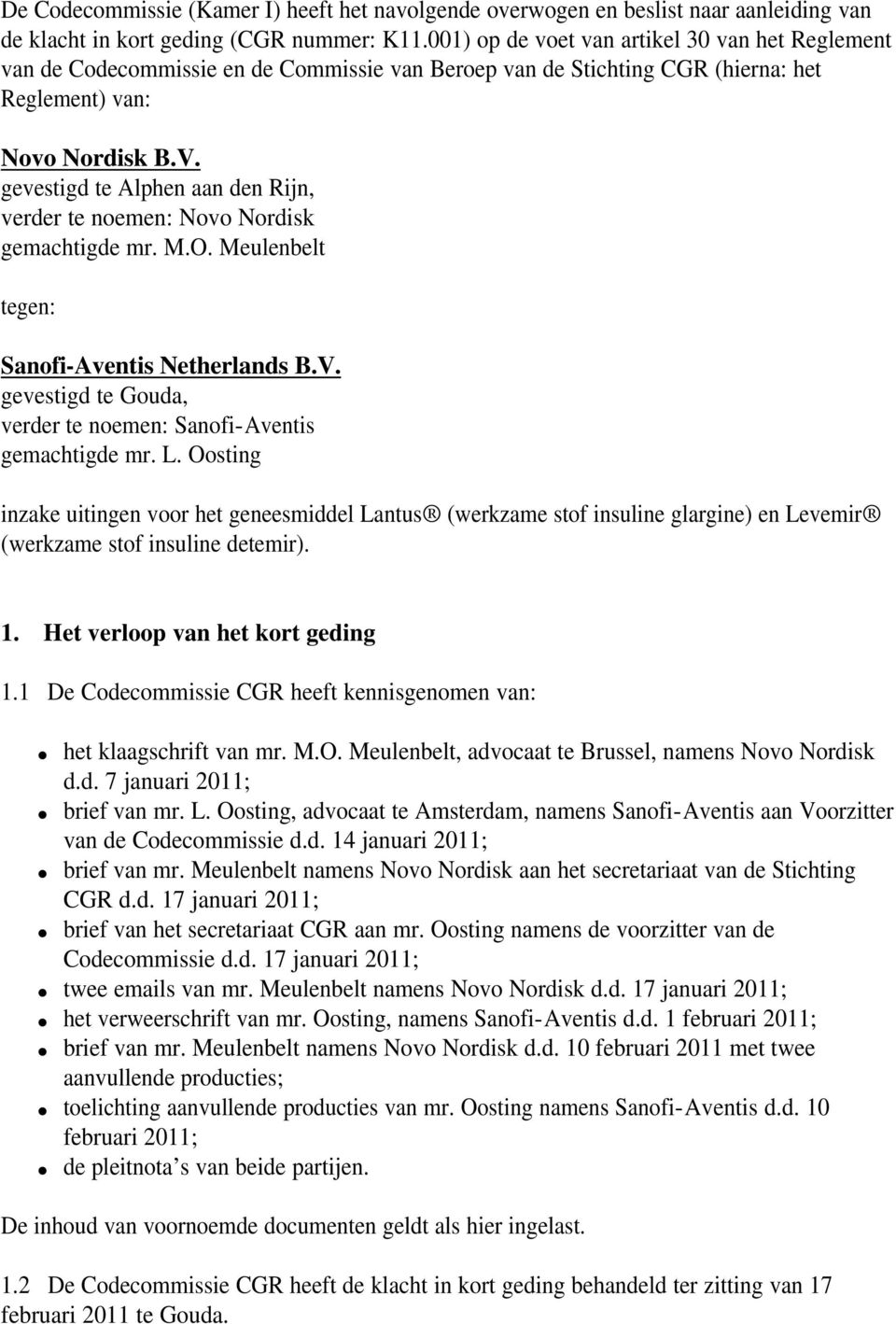 gevestigd te Alphen aan den Rijn, verder te noemen: Novo Nordisk gemachtigde mr. M.O. Meulenbelt tegen: Sanofi-Aventis Netherlands B.V.