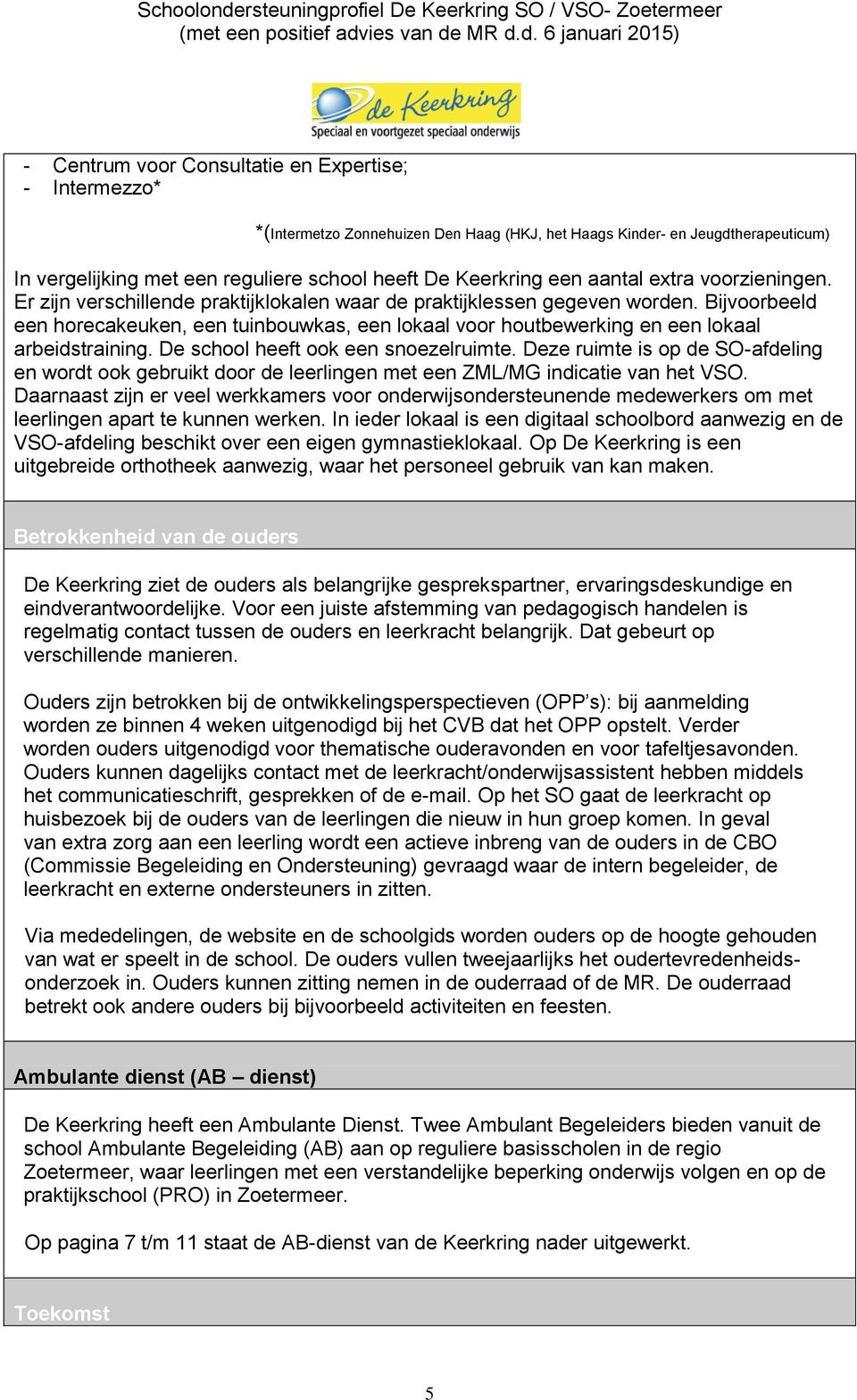 Bijvoorbeeld een horecakeuken, een tuinbouwkas, een lokaal voor houtbewerking en een lokaal arbeidstraining. De school heeft ook een snoezelruimte.