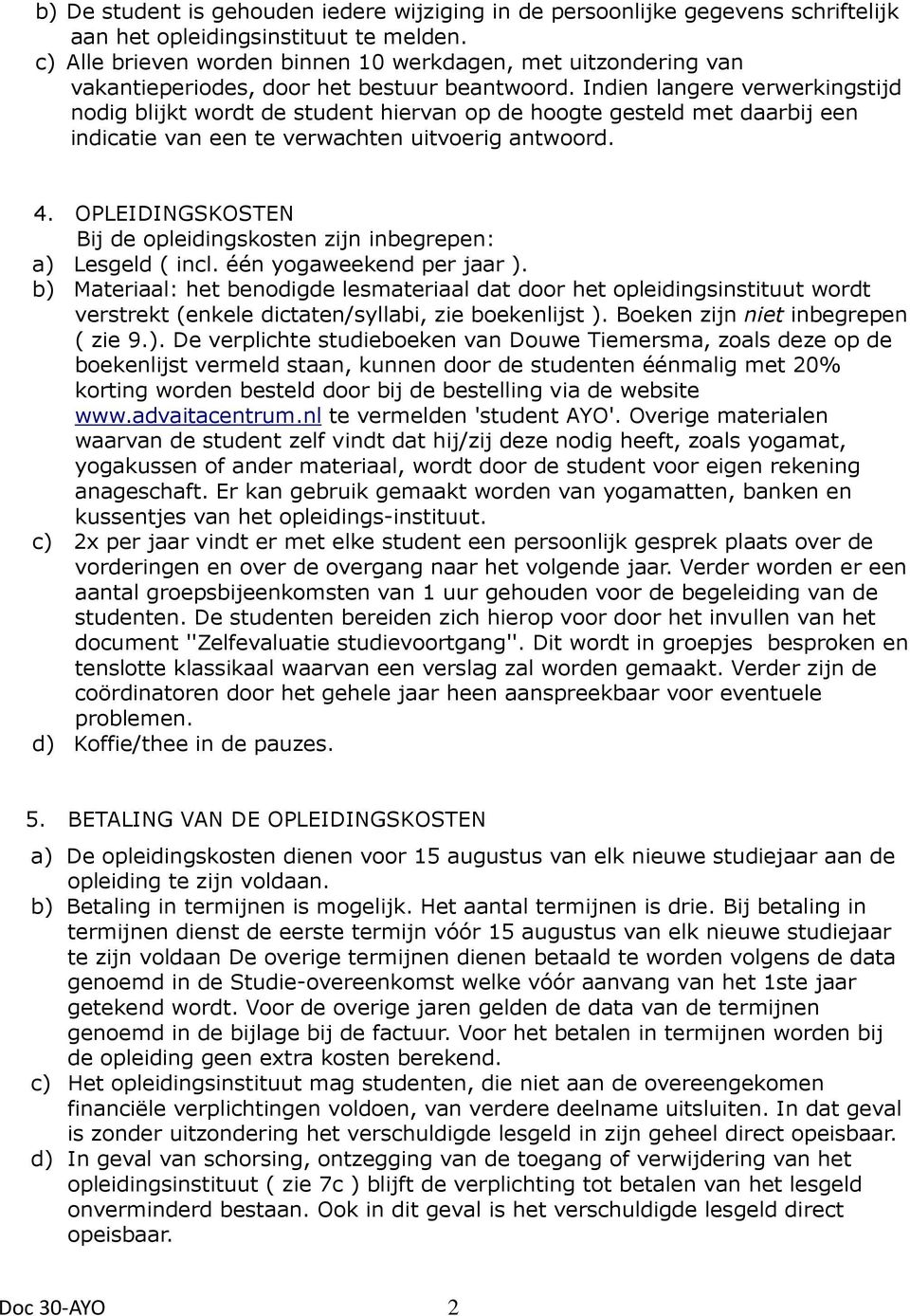 Indien langere verwerkingstijd nodig blijkt wordt de student hiervan op de hoogte gesteld met daarbij een indicatie van een te verwachten uitvoerig antwoord. 4.