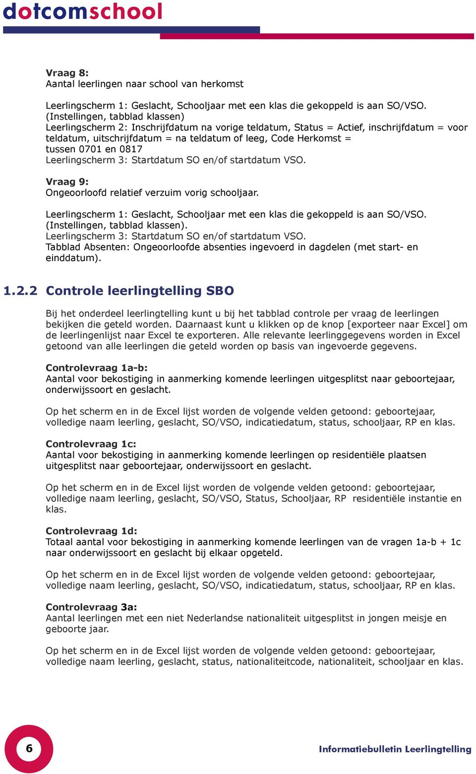 1.2.2 Controle leerlingtelling SBO Bij het onderdeel leerlingtelling kunt u bij het tabblad controle per vraag de leerlingen bekijken die geteld worden.