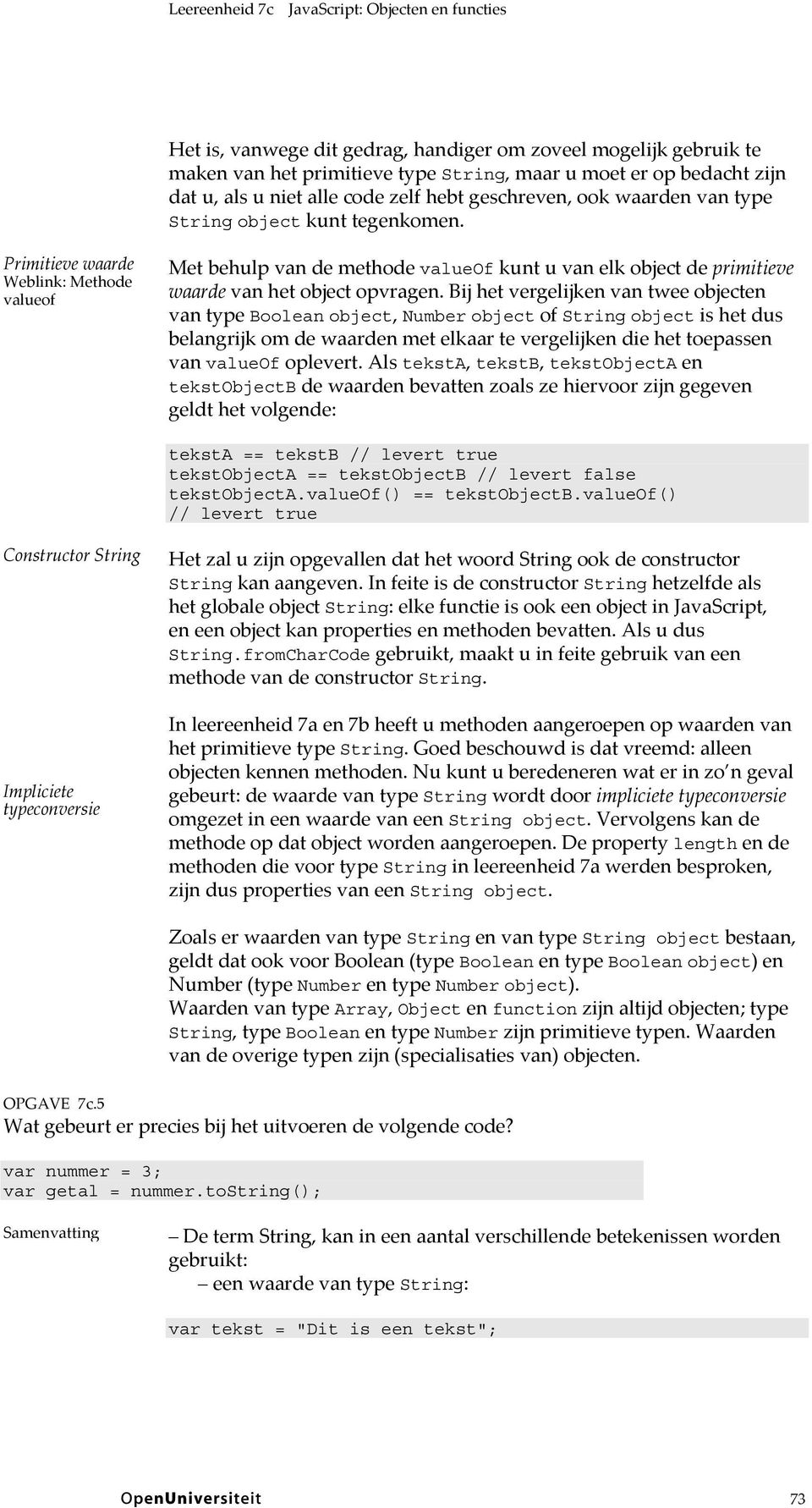 Primitieve waarde Weblink: Methode valueof Met behulp van de methode valueof kunt u van elk object de primitieve waarde van het object opvragen.