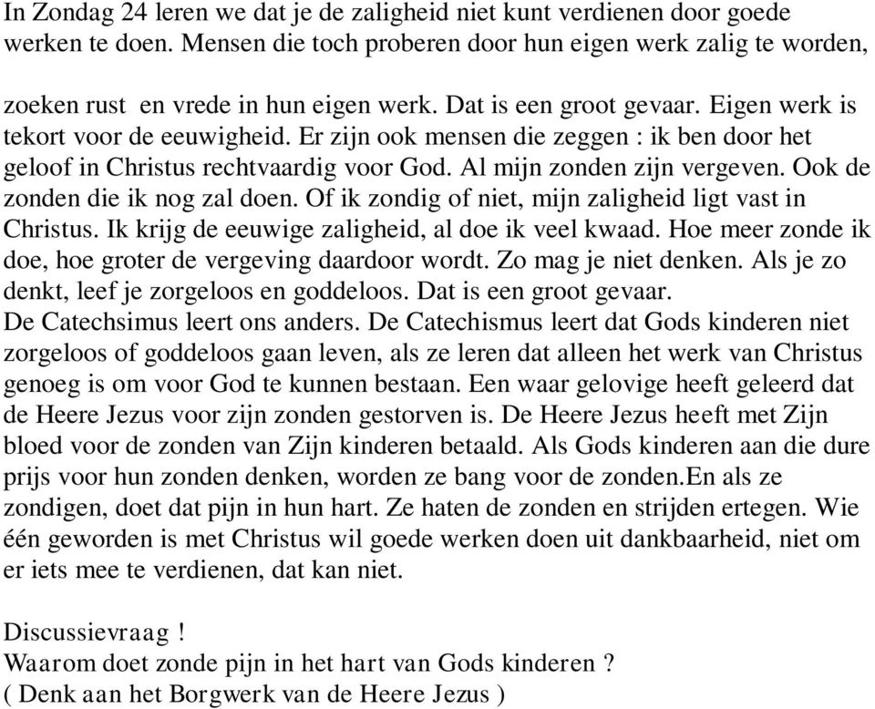 Ook de zonden die ik nog zal doen. Of ik zondig of niet, mijn zaligheid ligt vast in Christus. Ik krijg de eeuwige zaligheid, al doe ik veel kwaad.