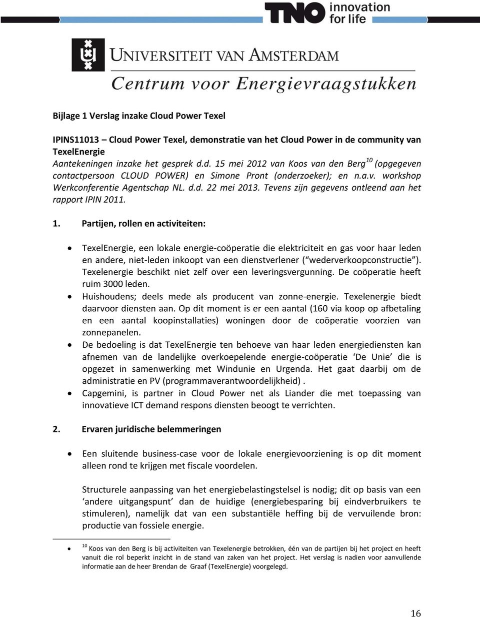 Partijen, rollen en activiteiten: TexelEnergie, een lokale energie-coöperatie die elektriciteit en gas voor haar leden en andere, niet-leden inkoopt van een dienstverlener ( wederverkoopconstructie ).