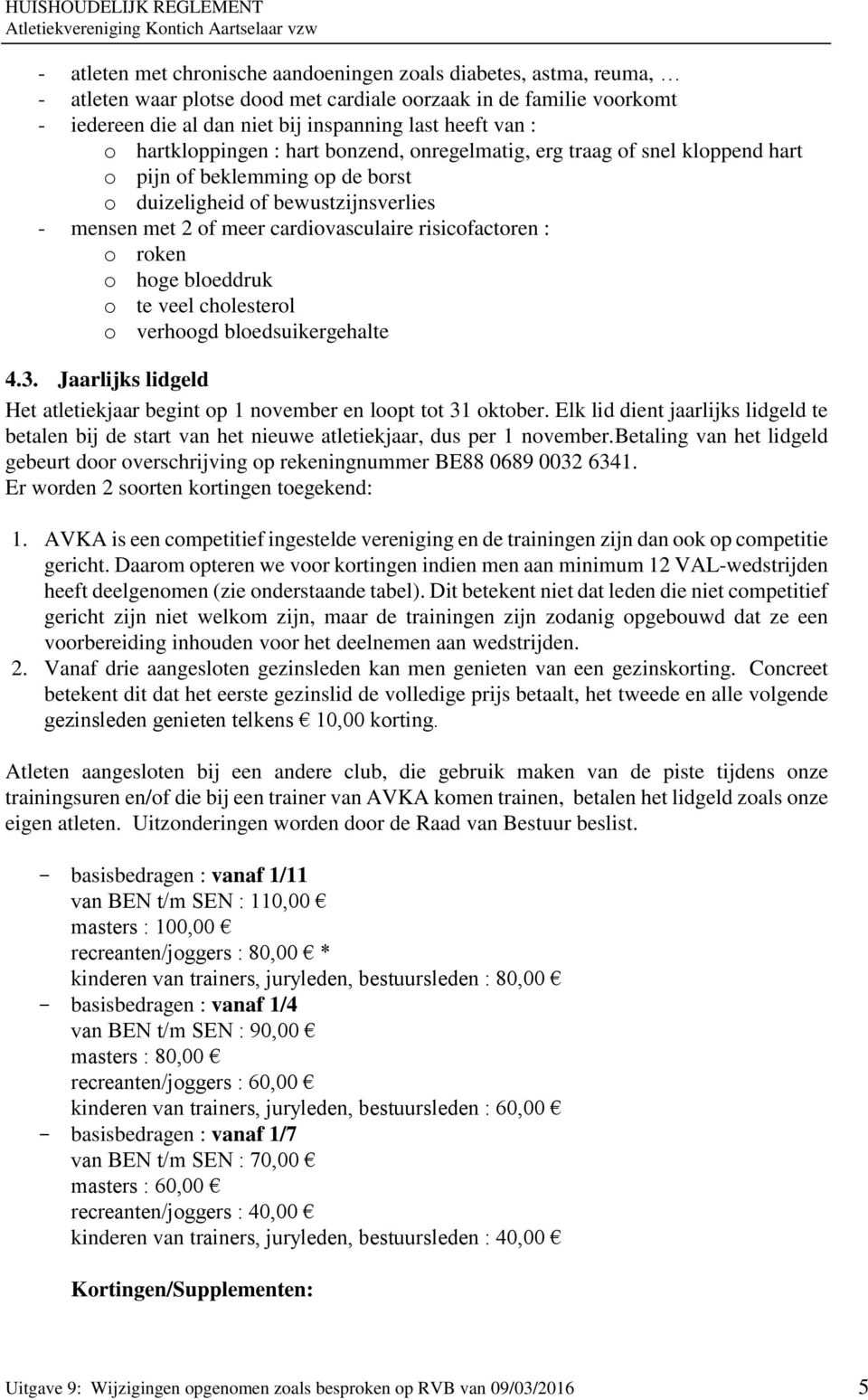 risicofactoren : o roken o hoge bloeddruk o te veel cholesterol o verhoogd bloedsuikergehalte 4.3. Jaarlijks lidgeld Het atletiekjaar begint op 1 november en loopt tot 31 oktober.