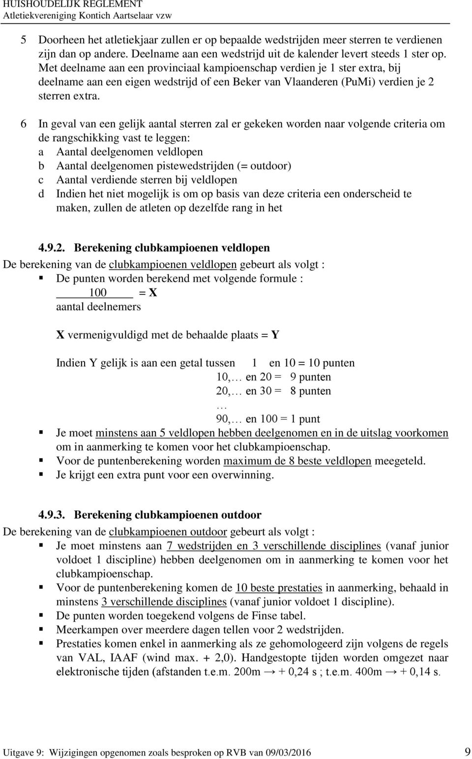 6 In geval van een gelijk aantal sterren zal er gekeken worden naar volgende criteria om de rangschikking vast te leggen: a Aantal deelgenomen veldlopen b Aantal deelgenomen pistewedstrijden (=