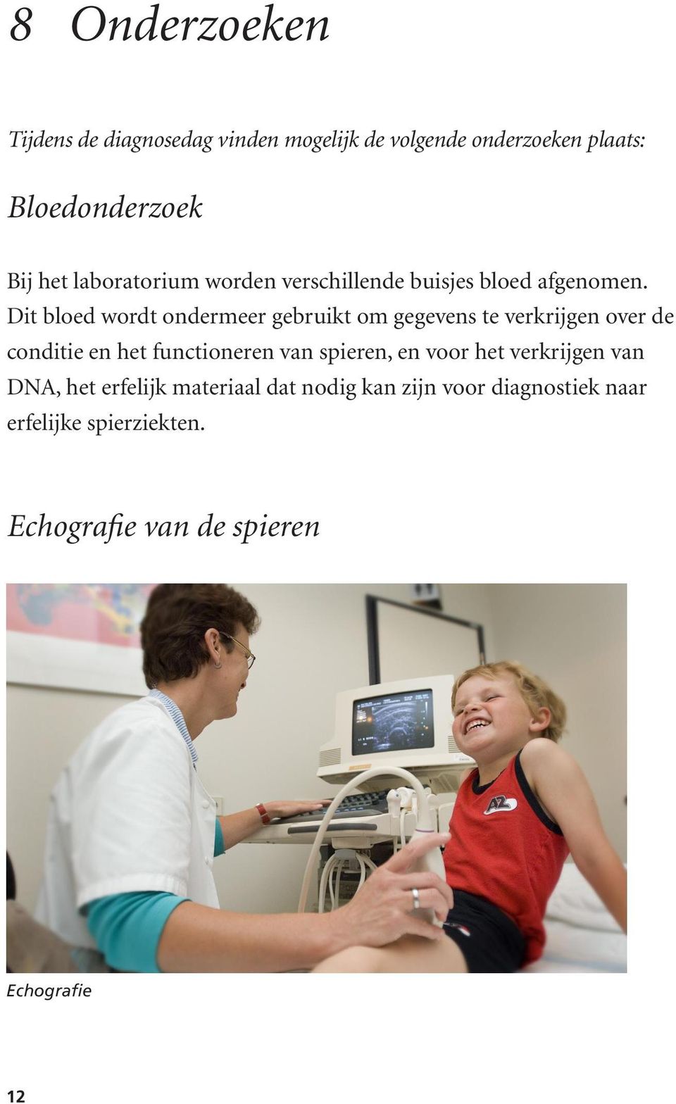 Dit bloed wordt ondermeer gebruikt om gegevens te verkrijgen over de conditie en het functioneren van