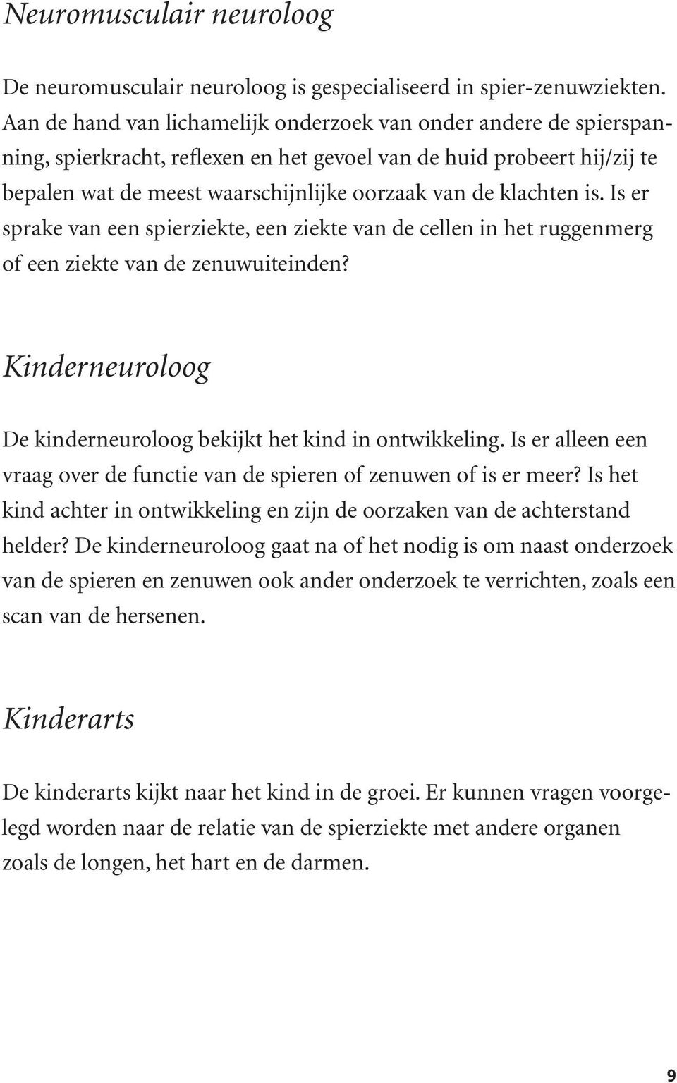 klachten is. Is er sprake van een spierziekte, een ziekte van de cellen in het ruggenmerg of een ziekte van de zenuwuiteinden? Kinderneuroloog De kinderneuroloog bekijkt het kind in ontwikkeling.