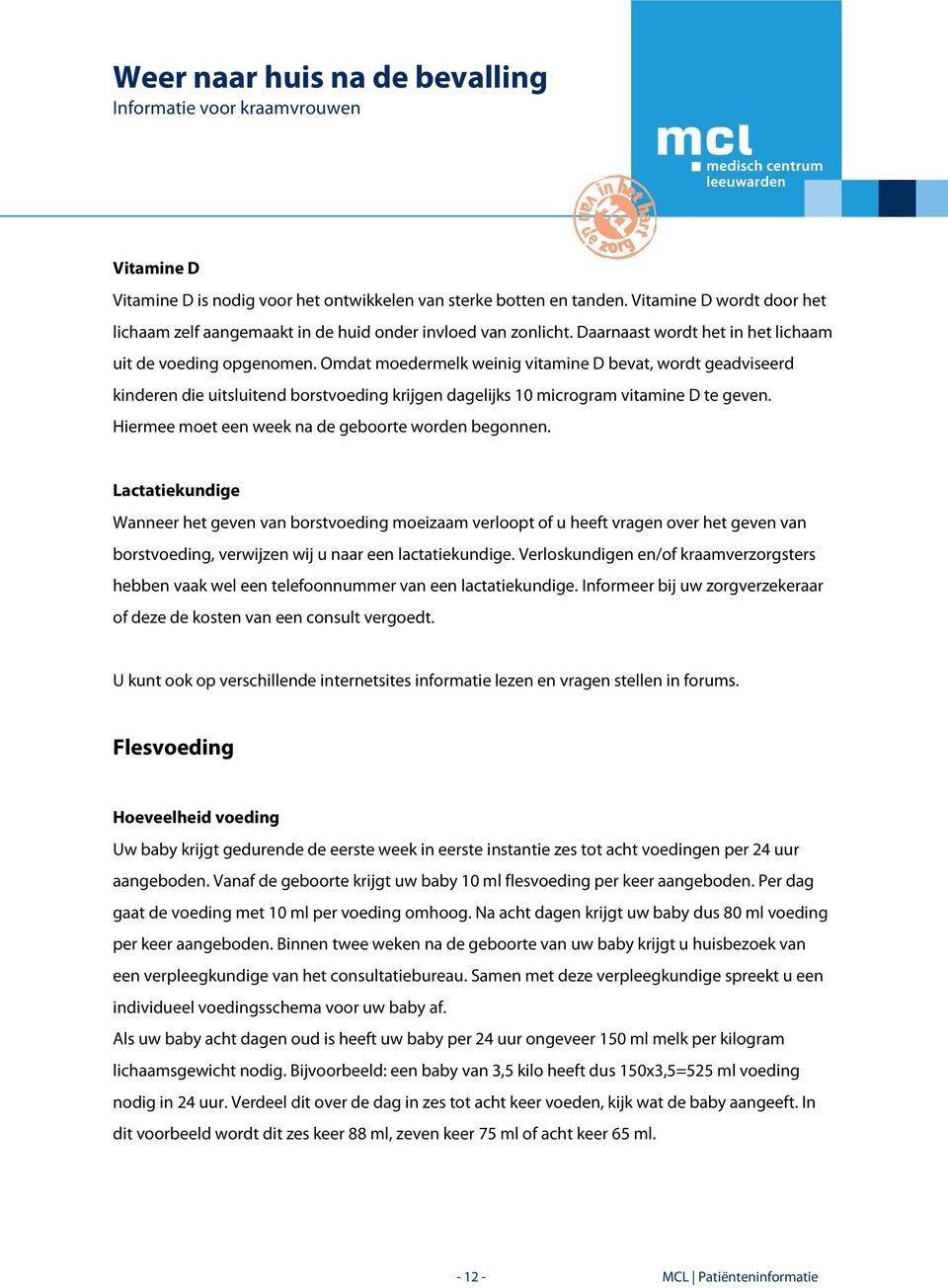 Omdat moedermelk weinig vitamine D bevat, wordt geadviseerd kinderen die uitsluitend borstvoeding krijgen dagelijks 10 microgram vitamine D te geven.