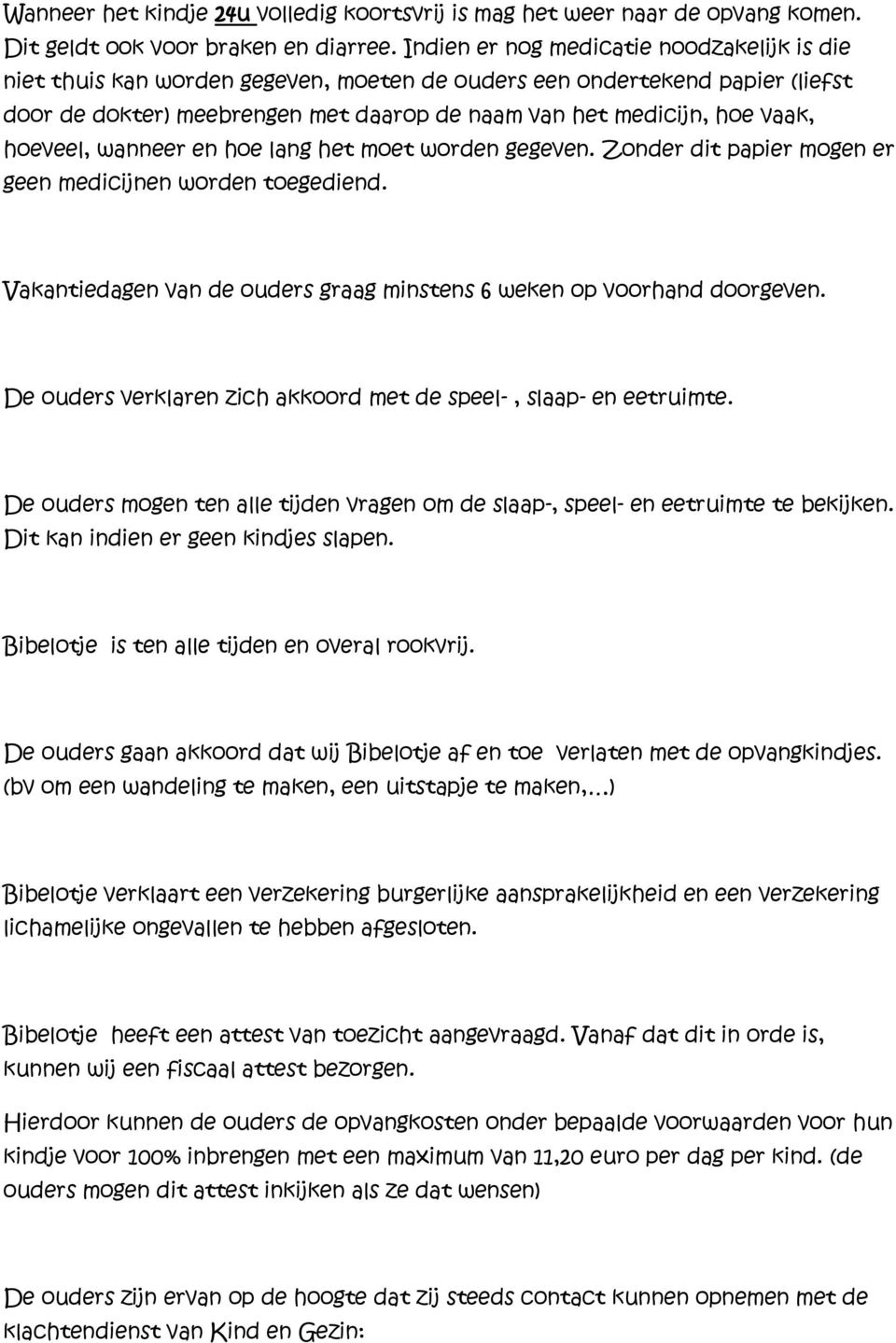 hoeveel, wanneer en hoe lang het moet worden gegeven. Zonder dit papier mogen er geen medicijnen worden toegediend. Vakantiedagen van de ouders graag minstens 6 weken op voorhand doorgeven.