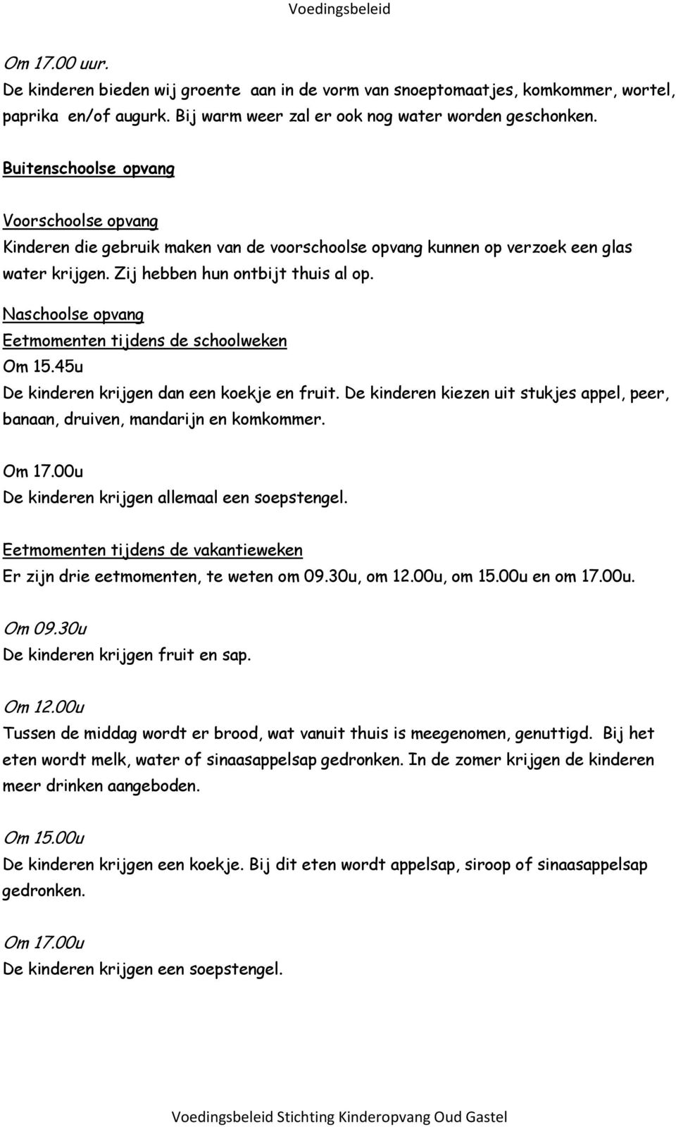 Naschoolse opvang Eetmomenten tijdens de schoolweken Om 15.45u De kinderen krijgen dan een koekje en fruit. De kinderen kiezen uit stukjes appel, peer, banaan, druiven, mandarijn en komkommer. Om 17.