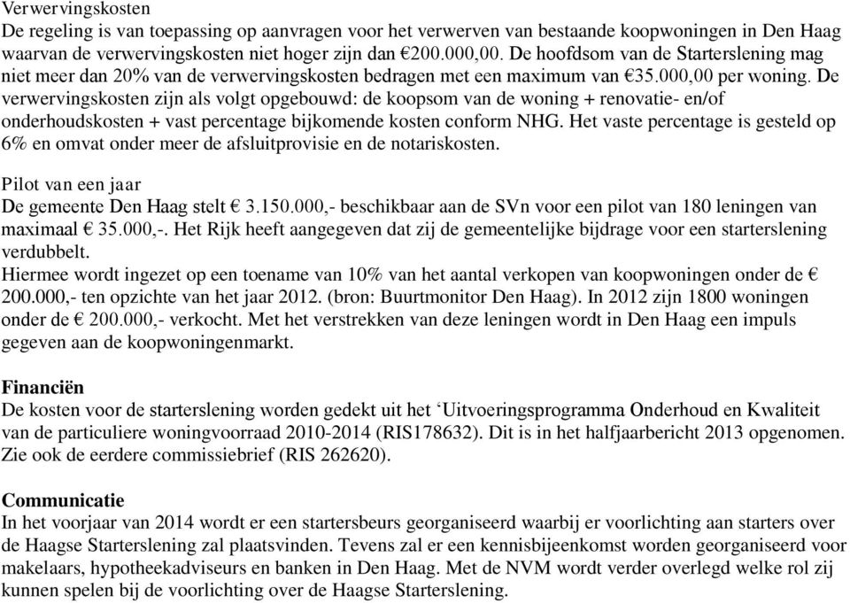 De verwervingskosten zijn als volgt opgebouwd: de koopsom van de woning + renovatie- en/of onderhoudskosten + vast percentage bijkomende kosten conform NHG.