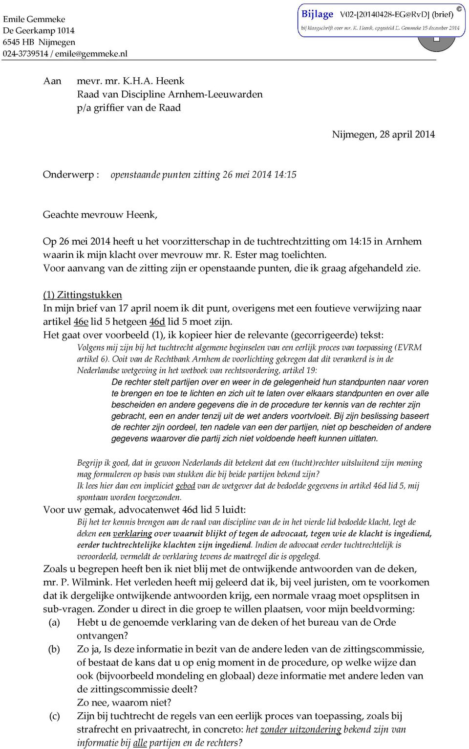 Heenk Raad van Discipline Arnhem-Leeuwarden p/a griffier van de Raad Nijmegen, 28 april 2014 Onderwerp : openstaande punten zitting 26 mei 2014 14:15 Geachte mevrouw Heenk, Op 26 mei 2014 heeft u het