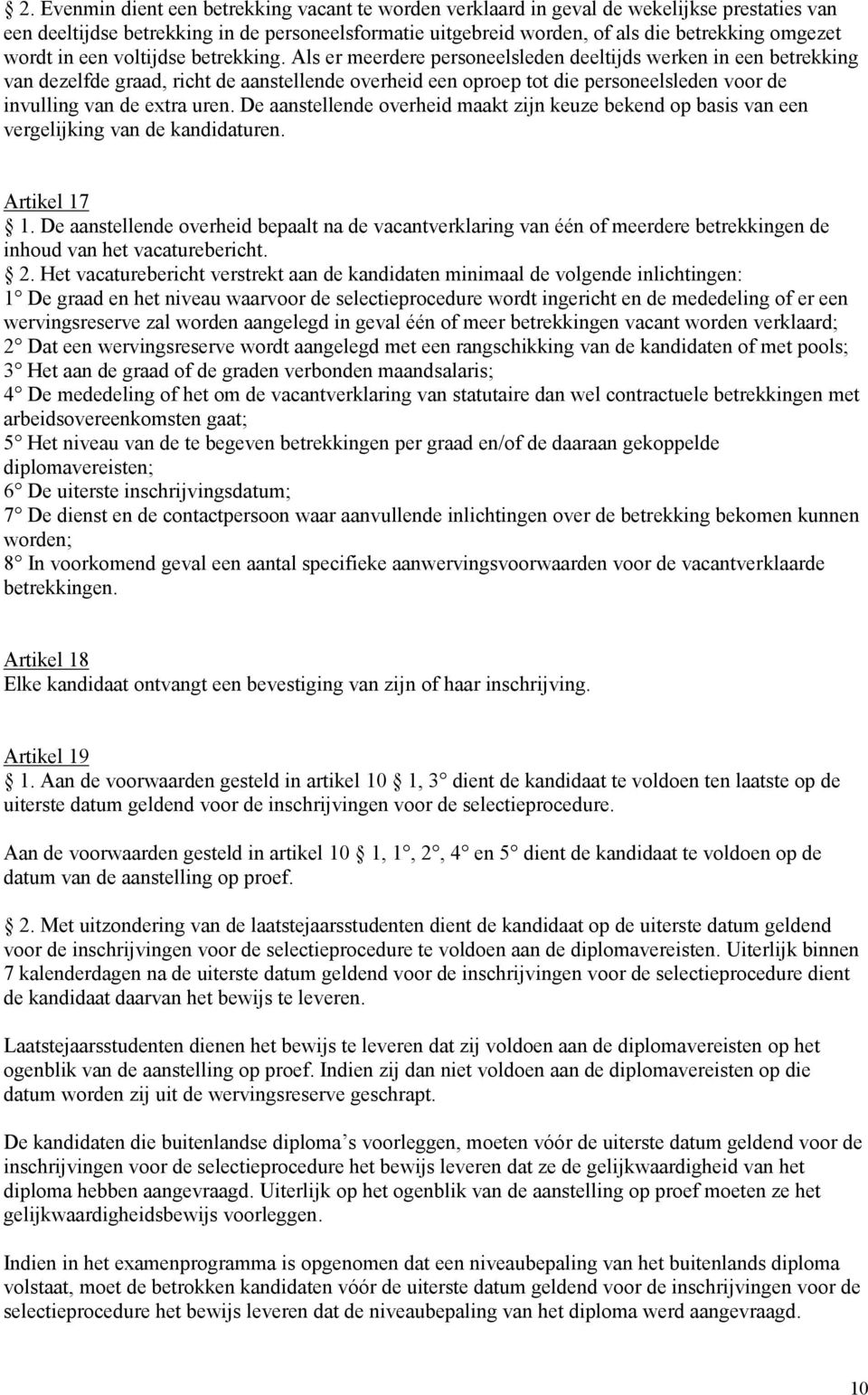 Als er meerdere personeelsleden deeltijds werken in een betrekking van dezelfde graad, richt de aanstellende overheid een oproep tot die personeelsleden voor de invulling van de extra uren.