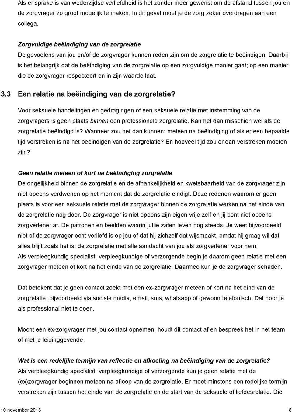 Daarbij is het belangrijk dat de beëindiging van de zorgrelatie op een zorgvuldige manier gaat; op een manier die de zorgvrager respecteert en in zijn waarde laat. 3.