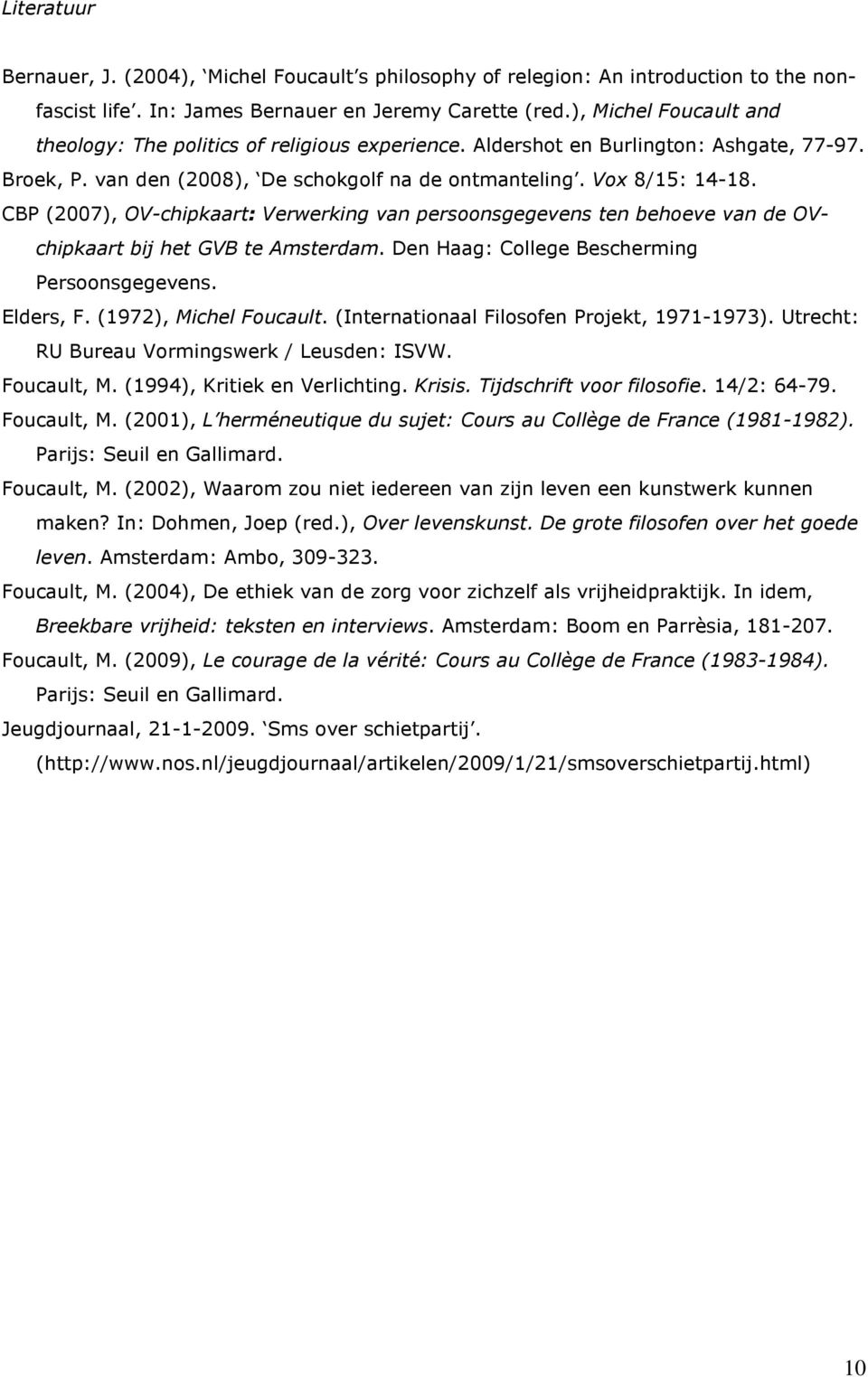 CBP (2007), OV-chipkaart: Verwerking van persoonsgegevens ten behoeve van de OVchipkaart bij het GVB te Amsterdam. Den Haag: College Bescherming Persoonsgegevens. Elders, F. (1972), Michel Foucault.