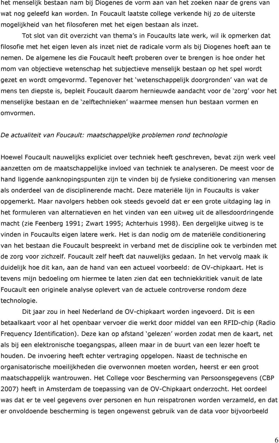 Tot slot van dit overzicht van thema s in Foucaults late werk, wil ik opmerken dat filosofie met het eigen leven als inzet niet de radicale vorm als bij Diogenes hoeft aan te nemen.