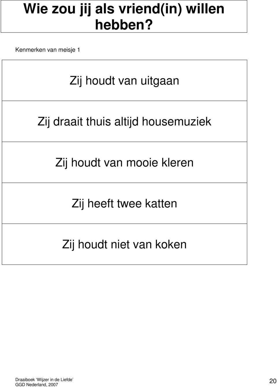 draait thuis altijd housemuziek Zij houdt van