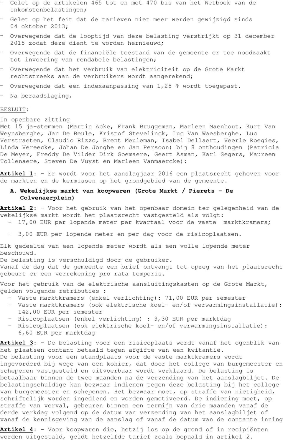 belastingen; - Overwegende dat het verbruik van elektriciteit op de Grote Markt rechtstreeks aan de verbruikers wordt aangerekend; - Overwegende dat een indexaanpassing van 1,25 % wordt toegepast.