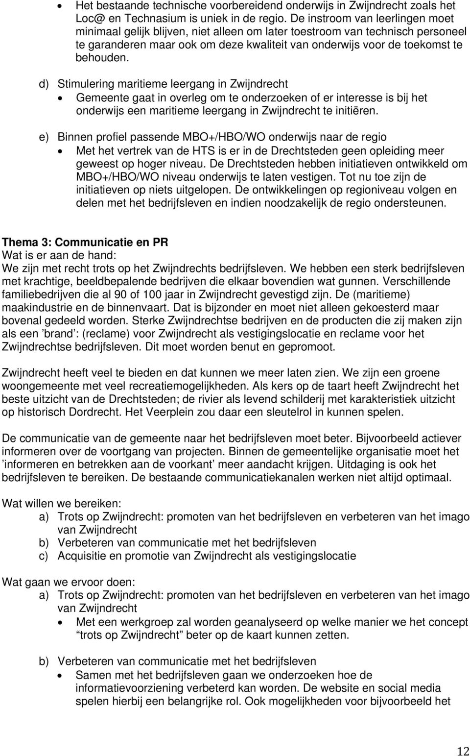 d) Stimulering maritieme leergang in Zwijndrecht Gemeente gaat in overleg om te onderzoeken of er interesse is bij het onderwijs een maritieme leergang in Zwijndrecht te initiëren.