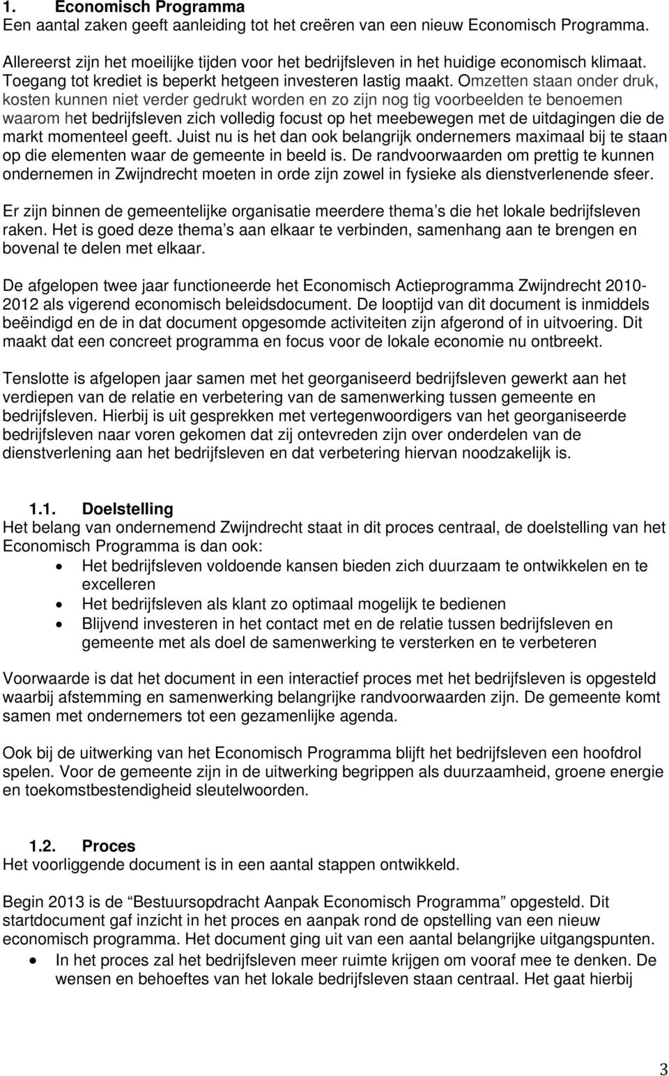 Omzetten staan onder druk, kosten kunnen niet verder gedrukt worden en zo zijn nog tig voorbeelden te benoemen waarom het bedrijfsleven zich volledig focust op het meebewegen met de uitdagingen die