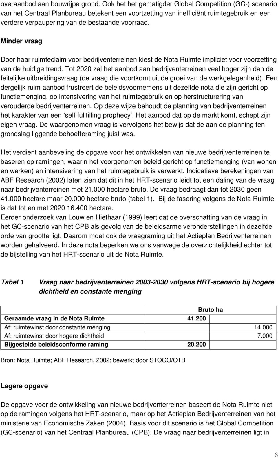 Minder vraag Door haar ruimteclaim voor bedrijventerreinen kiest de Nota Ruimte impliciet voor voorzetting van de huidige trend.