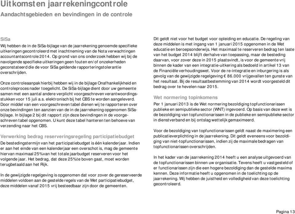 Op grond van ons onderzoek hebben wij bij de navolgende specifieke uitkeringen geen fouten en/of onzekerheden geconstateerd die de voor SiSa geldende rapporteringstolerantie overschrijden.