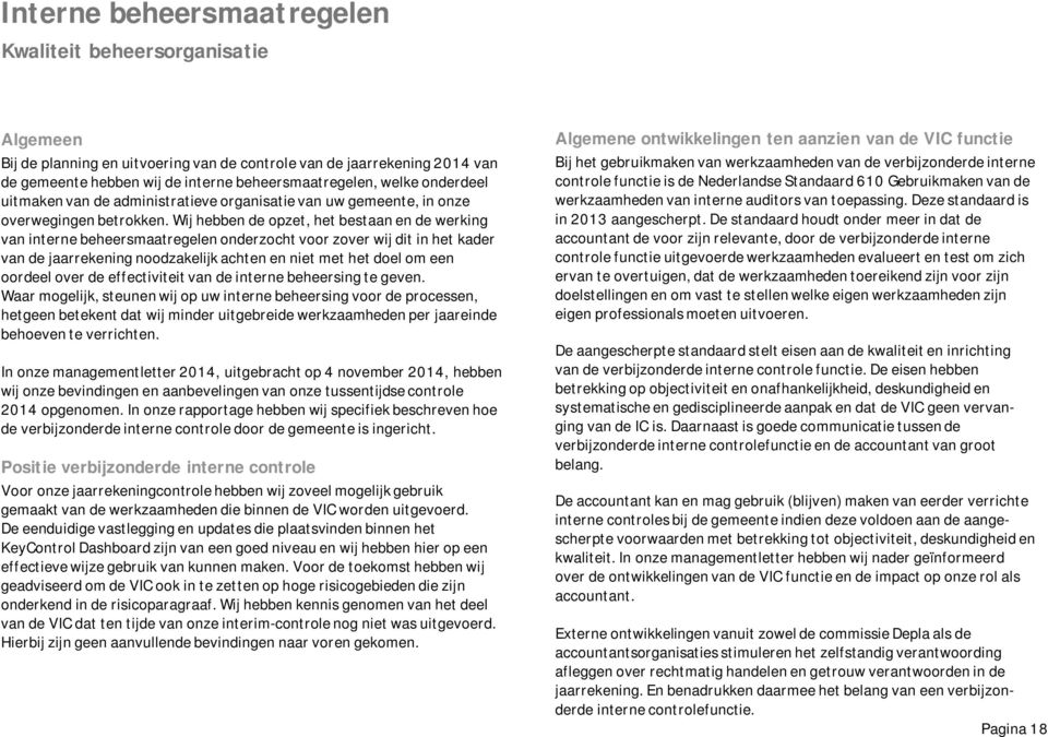 Wij hebben de opzet, het bestaan en de werking van interne beheersmaatregelen onderzocht voor zover wij dit in het kader van de jaarrekening noodzakelijk achten en niet met het doel om een oordeel