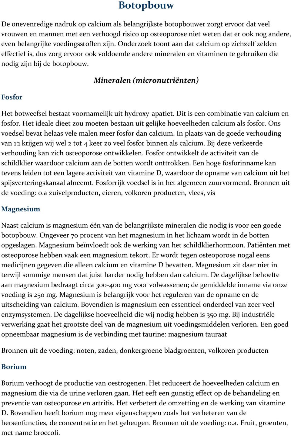 Onderzoek toont aan dat calcium op zichzelf zelden effectief is, dus zorg ervoor ook voldoende andere mineralen en vitaminen te gebruiken die nodig zijn bij de botopbouw.