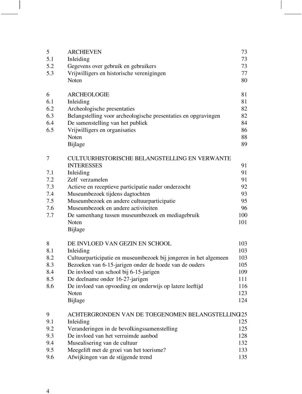 5 Vrijwilligers en organisaties 86 Noten 88 Bijlage 89 7 CULTUURHISTORISCHE BELANGSTELLING EN VERWANTE INTERESSES 91 7.1 Inleiding 91 7.2 Zelf verzamelen 91 7.