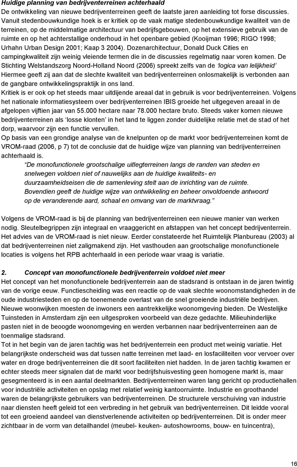 ruimte en op het achterstallige onderhoud in het openbare gebied (Kooijman 1996; RIGO 1998; Urhahn Urban Design 2001; Kaap 3 2004).