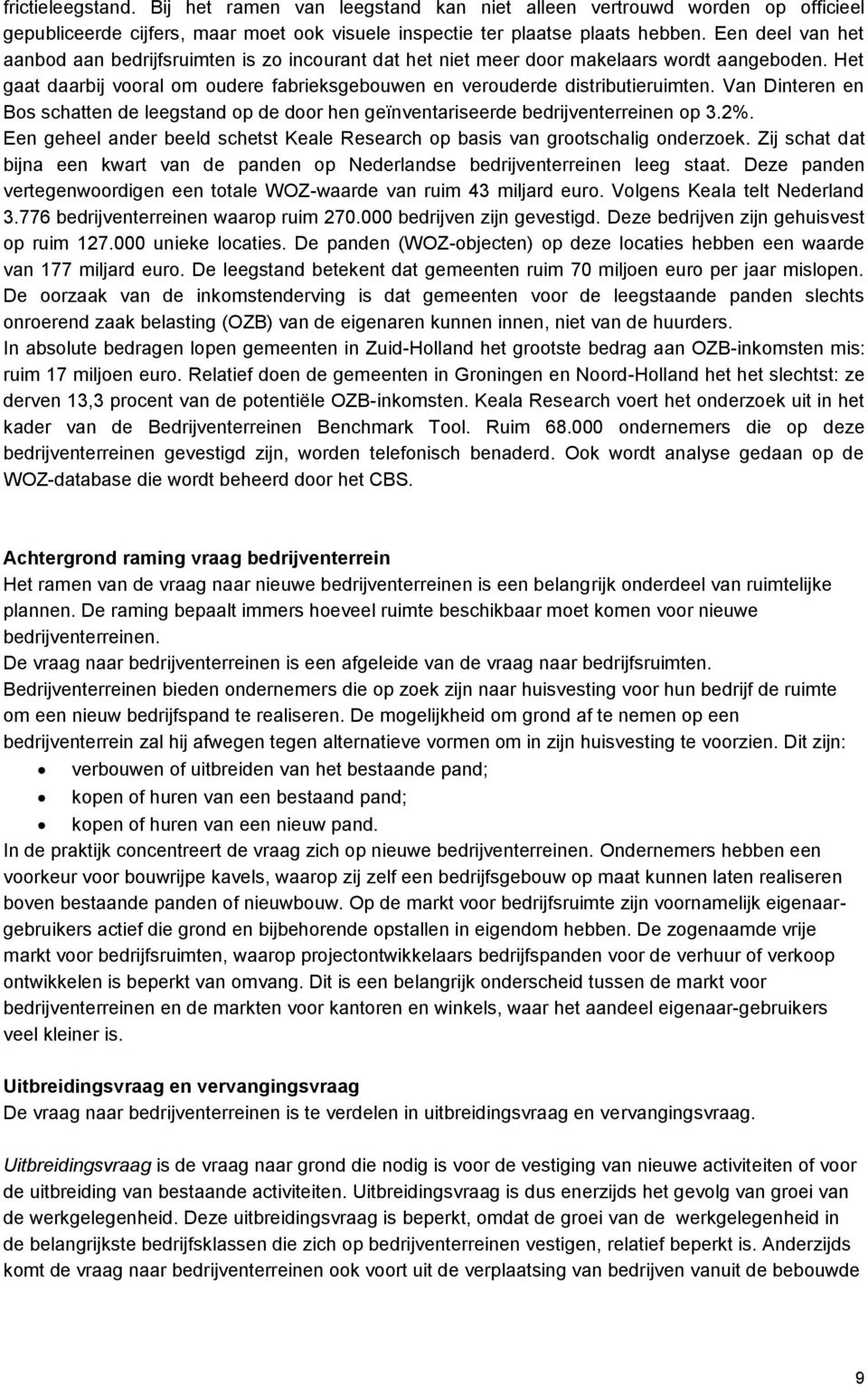 Van Dinteren en Bos schatten de leegstand op de door hen geïnventariseerde bedrijventerreinen op 3.2%. Een geheel ander beeld schetst Keale Research op basis van grootschalig onderzoek.