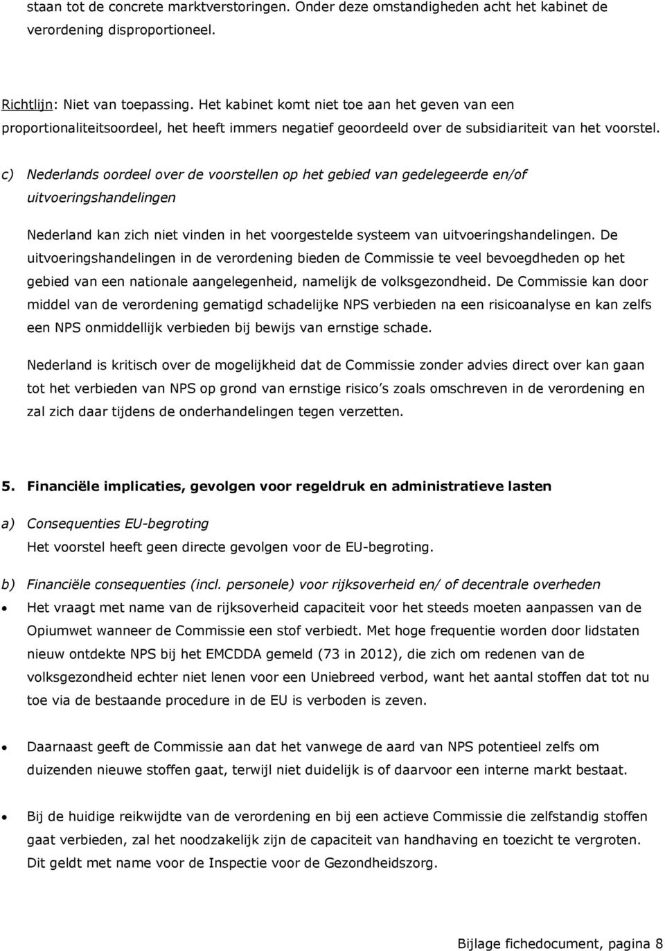 c) Nederlands oordeel over de voorstellen op het gebied van gedelegeerde en/of uitvoeringshandelingen Nederland kan zich niet vinden in het voorgestelde systeem van uitvoeringshandelingen.