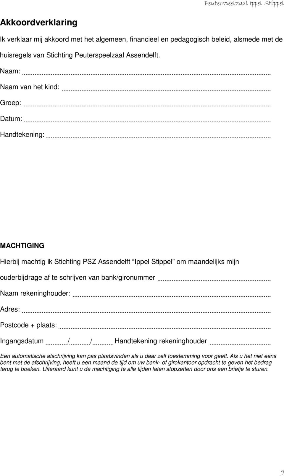 rekeninghouder: Adres: Postcode + plaats: Ingangsdatum / / Handtekening rekeninghouder Een automatische afschrijving kan pas plaatsvinden als u daar zelf toestemming voor geeft.