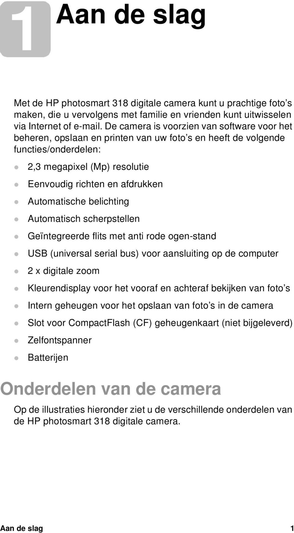 beichting Automatisch scherpsteen Geïntegreerde fits met anti rode ogen-stand USB (universa seria bus) voor aansuiting op de computer 2 x digitae zoom Keurendispay voor het vooraf en achteraf