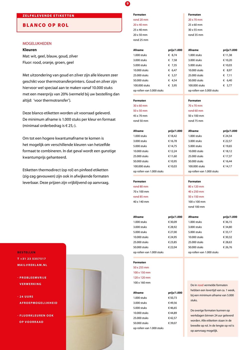 000 stuks met een meerprijs van 20% (vermeld bij uw bestelling dan altijd: voor thermotransfer ). Deze blanco etiketten worden uit voorraad geleverd. De minimum afname is 1.