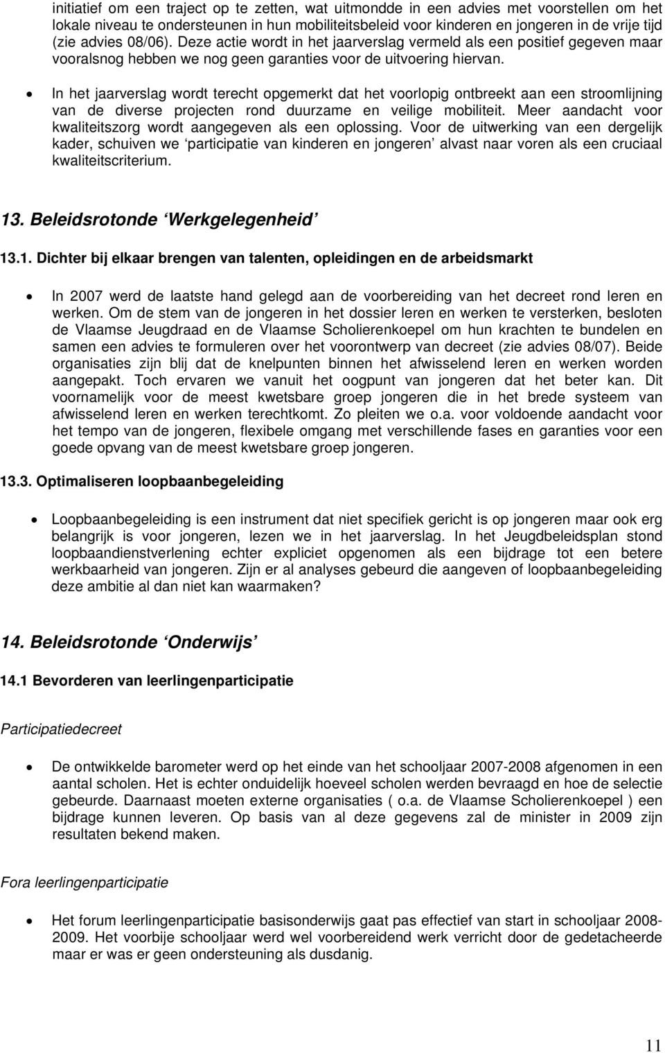 In het jaarverslag wordt terecht opgemerkt dat het voorlopig ontbreekt aan een stroomlijning van de diverse projecten rond duurzame en veilige mobiliteit.