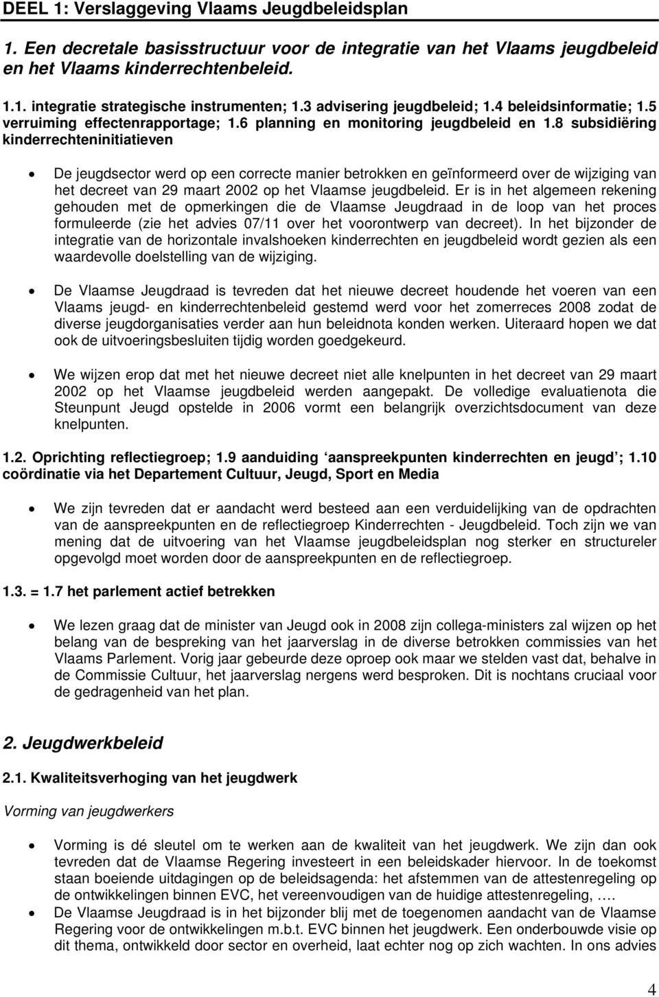 8 subsidiëring kinderrechteninitiatieven De jeugdsector werd op een correcte manier betrokken en geïnformeerd over de wijziging van het decreet van 29 maart 2002 op het Vlaamse jeugdbeleid.