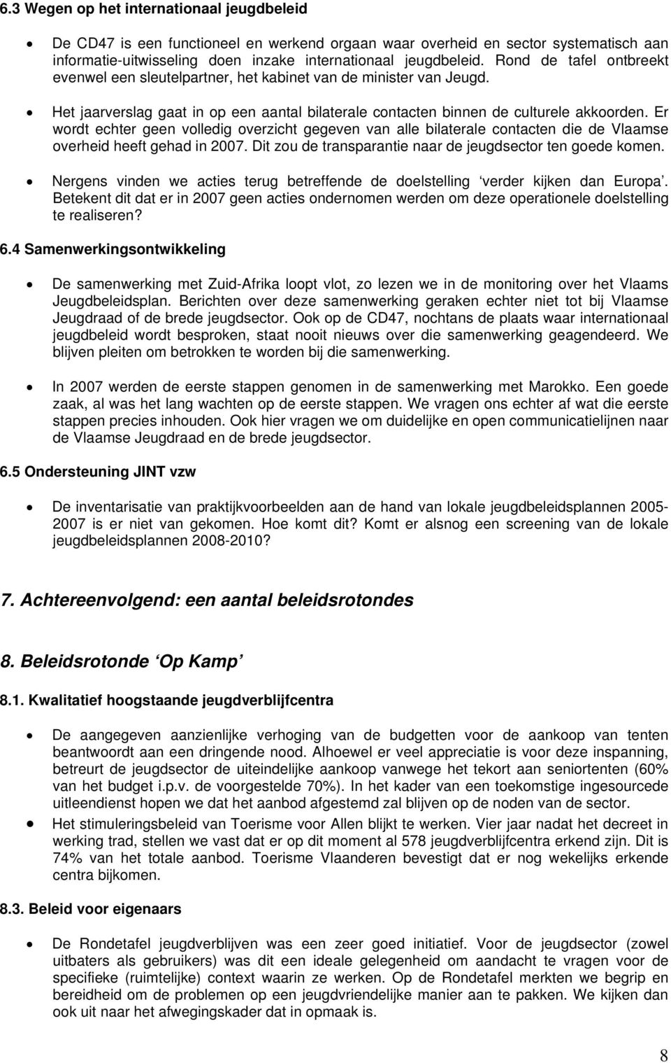 Er wordt echter geen volledig overzicht gegeven van alle bilaterale contacten die de Vlaamse overheid heeft gehad in 2007. Dit zou de transparantie naar de jeugdsector ten goede komen.