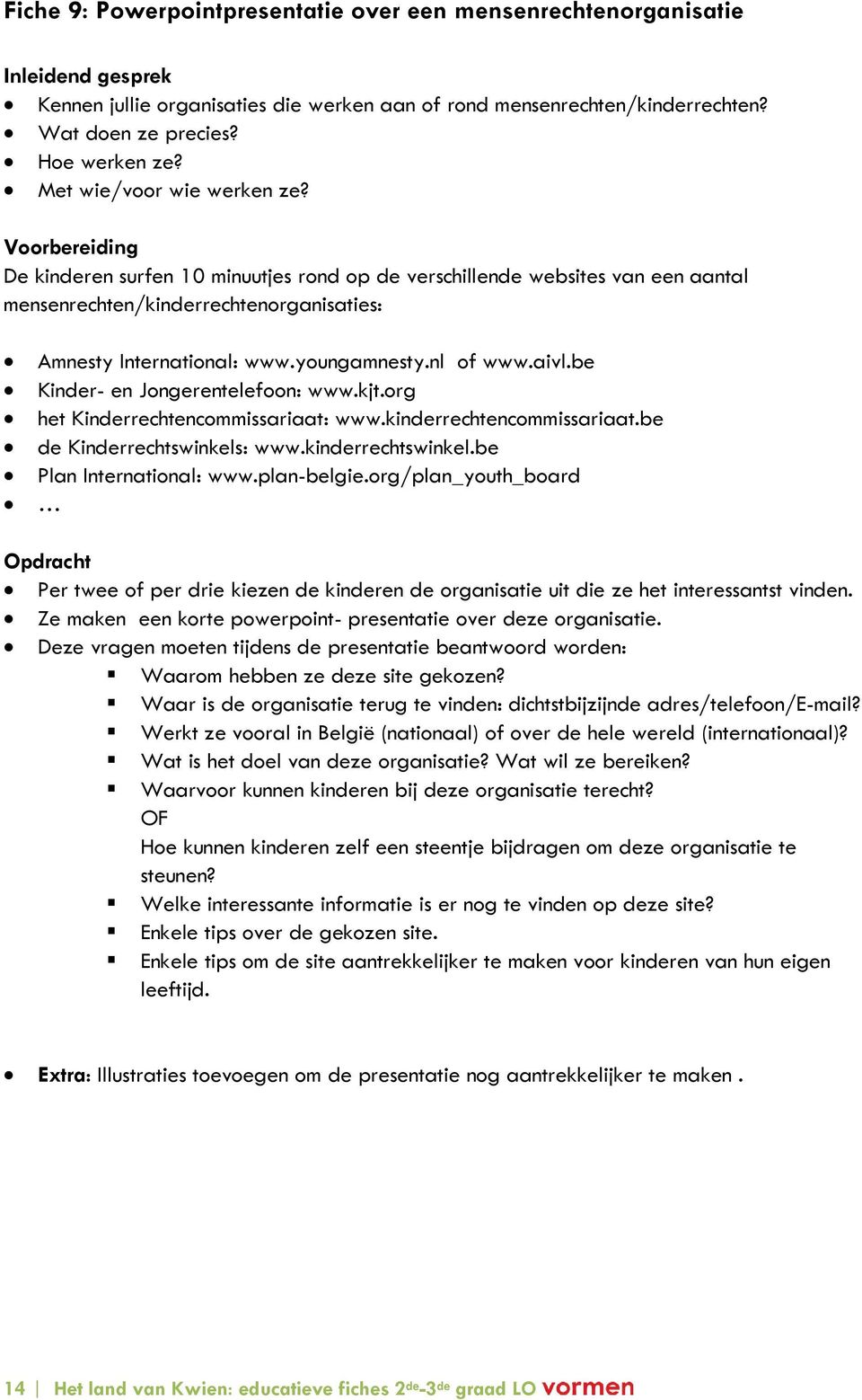 youngamnesty.nl of www.aivl.be Kinder- en Jongerentelefoon: www.kjt.org het Kinderrechtencommissariaat: www.kinderrechtencommissariaat.be de Kinderrechtswinkels: www.kinderrechtswinkel.