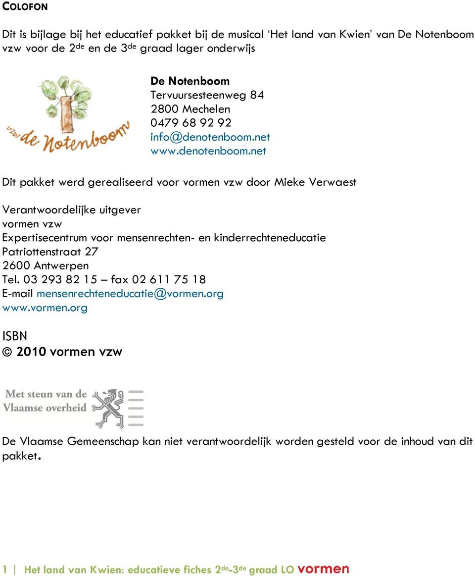 03 293 82 15 fax 02 611 75 18 E-mail mensenrechteneducatie@vormen.org www.vormen.org ISBN 2010 vormen vzw De Notenboom Tervuursesteenweg 84 2800 Mechelen 0479 68 92 92 info@denotenboom.