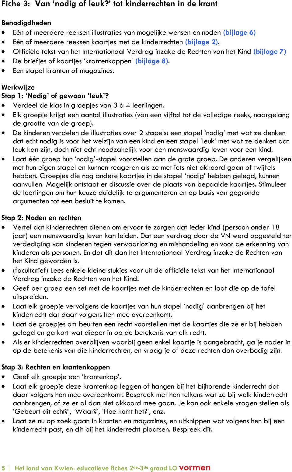 Officiële tekst van het Internationaal Verdrag inzake de Rechten van het Kind (bijlage 7) De briefjes of kaartjes krantenkoppen (bijlage 8). Een stapel kranten of magazines.