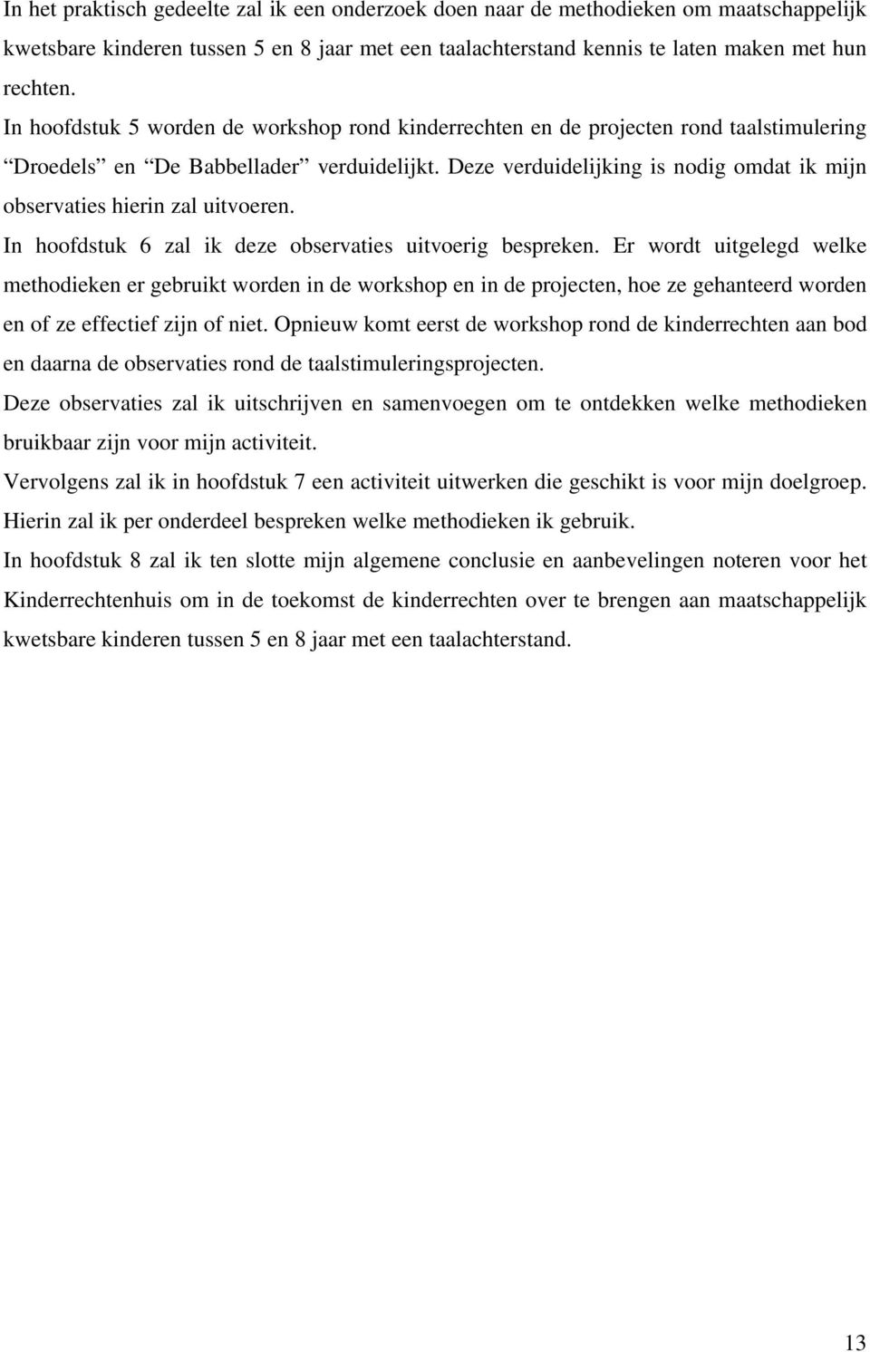 Deze verduidelijking is nodig omdat ik mijn observaties hierin zal uitvoeren. In hoofdstuk 6 zal ik deze observaties uitvoerig bespreken.