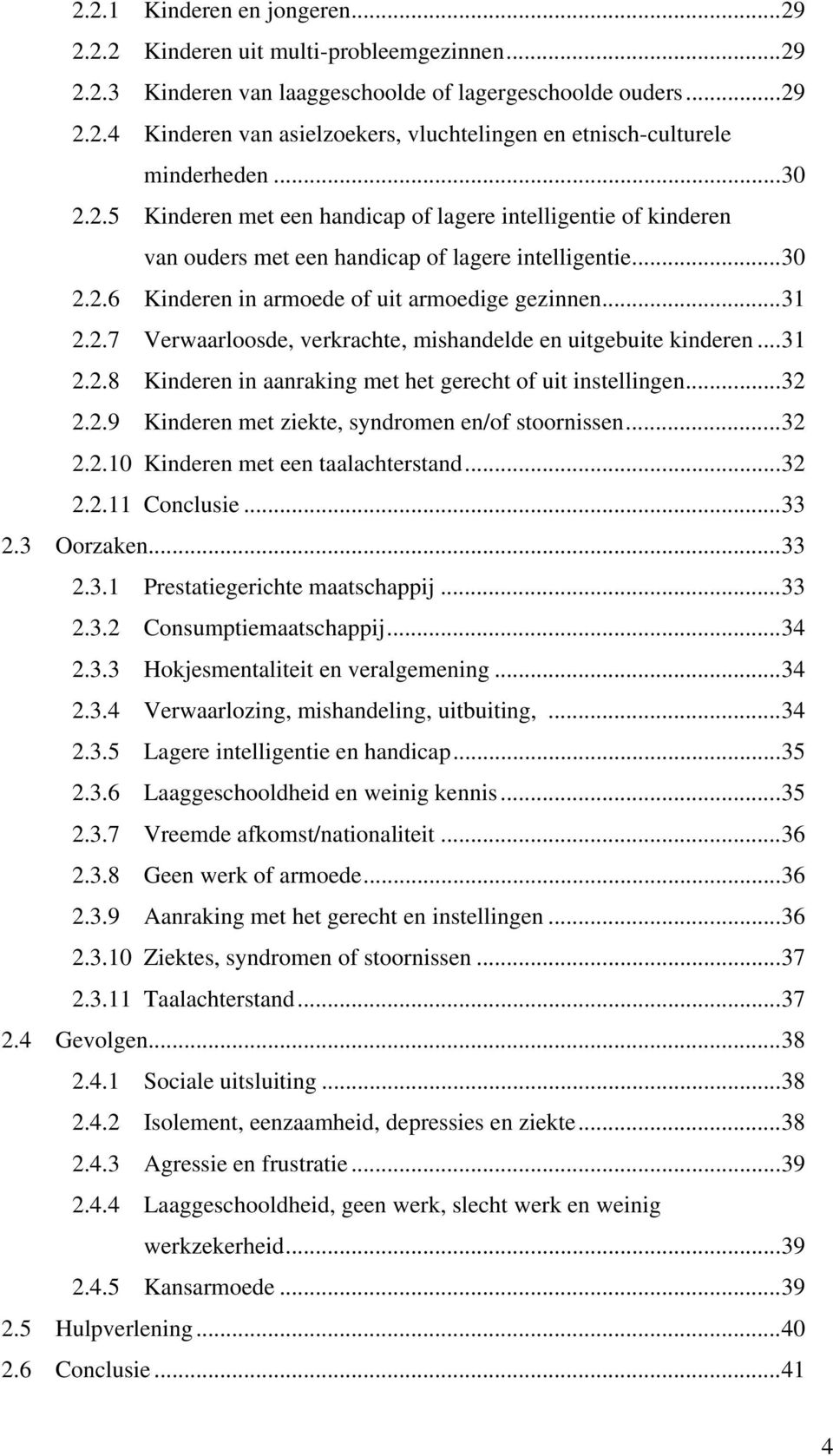 ..31 2.2.8 Kinderen in aanraking met het gerecht of uit instellingen...32 2.2.9 Kinderen met ziekte, syndromen en/of stoornissen...32 2.2.10 Kinderen met een taalachterstand...32 2.2.11 Conclusie.