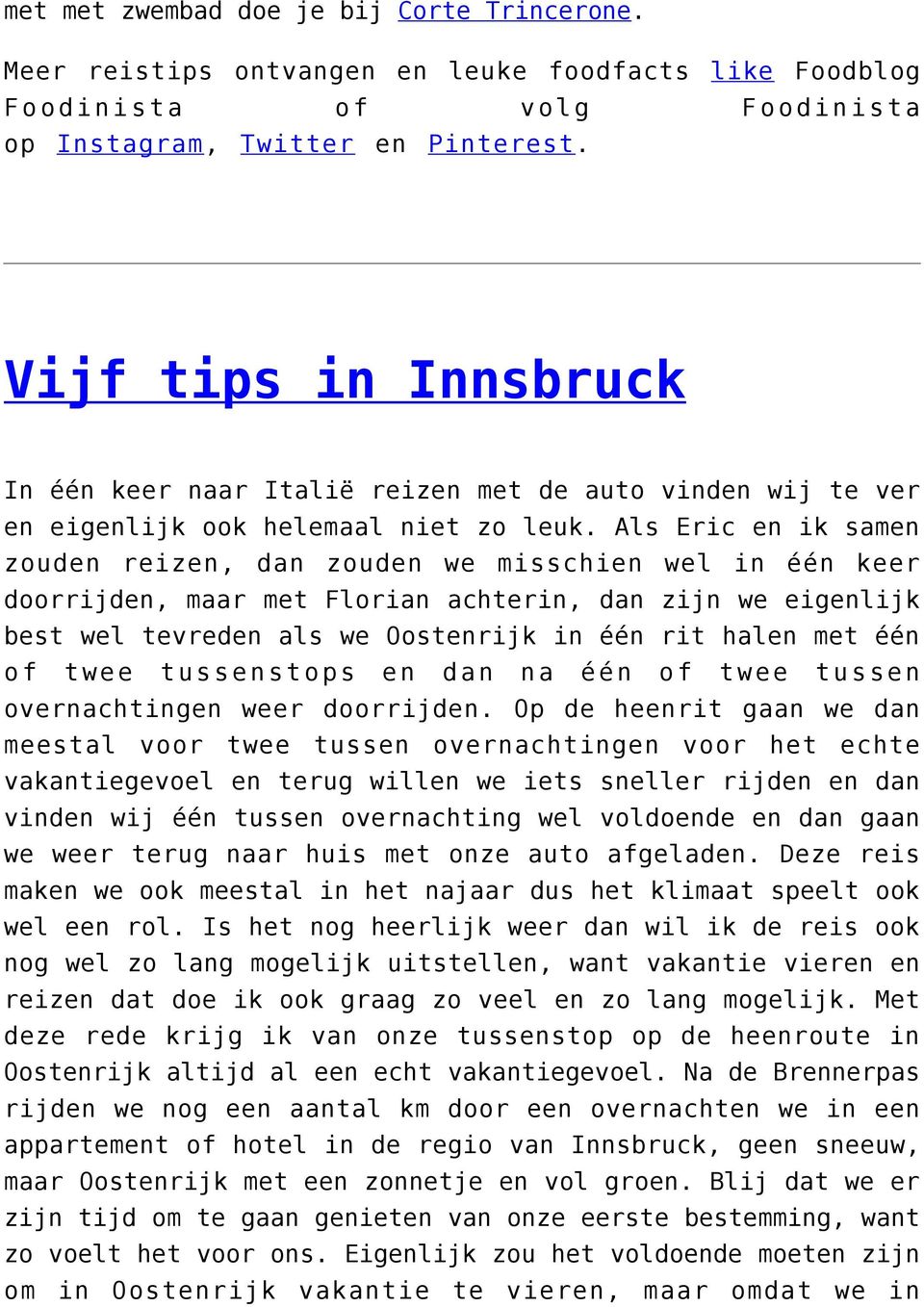 Als Eric en ik samen zouden reizen, dan zouden we misschien wel in één keer doorrijden, maar met Florian achterin, dan zijn we eigenlijk best wel tevreden als we Oostenrijk in één rit halen met één