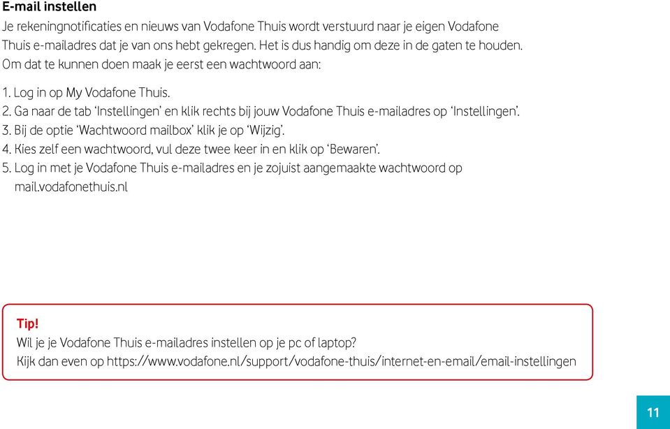 Ga naar de tab Instellingen en klik rechts bij jouw Vodafone Thuis e-mailadres op Instellingen. 3. Bij de optie Wachtwoord mailbox klik je op Wijzig. 4.